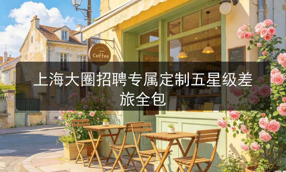 上海大圈招聘专属定制五星级差旅全包