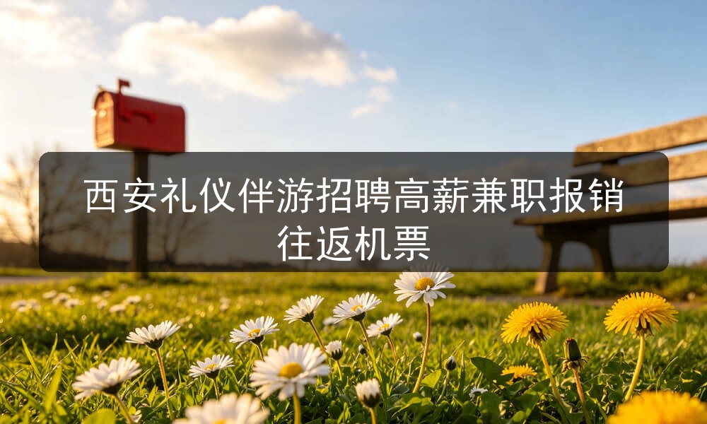 西安礼仪伴游招聘高薪兼职报销往返机票