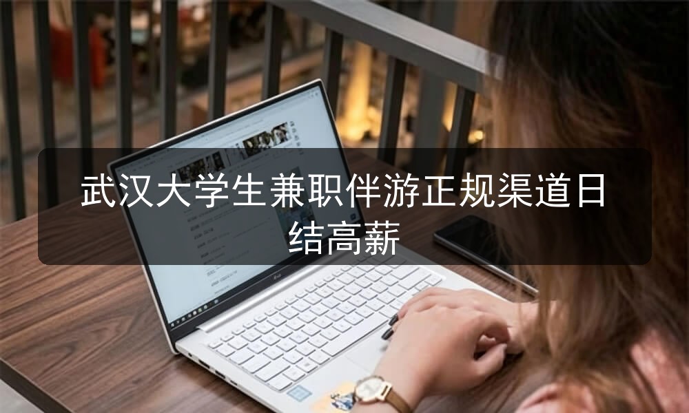 武汉大学生兼职伴游正规渠道日结高薪