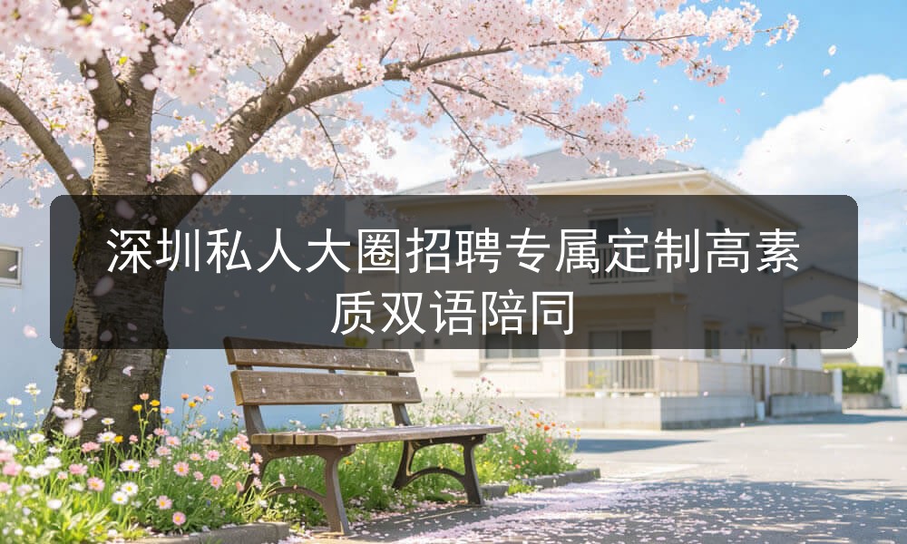 深圳私人大圈招聘专属定制高素质双语陪同