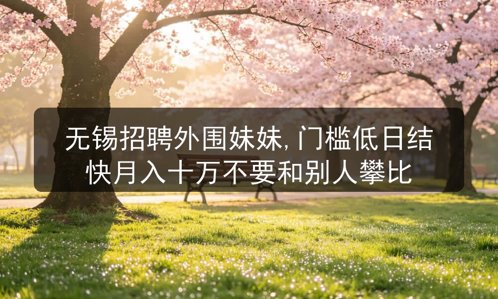无锡招聘外围妹妹,门槛低日结快月入十万不要和别人攀比